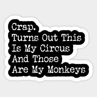 Crap. Turns Out This Is My Circus And Those Are My Monkeys Sticker